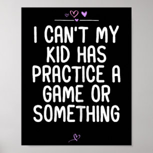 Mum I Can't My Kid Has Practice A Game Or Somethin Poster