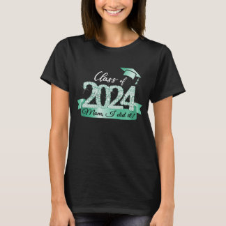 Mum I Did It! Proud Graduate Of 2024 I Turquoise D T-Shirt