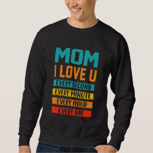 Mum I Love You Every Second Every Minute Every Hou Sweatshirt