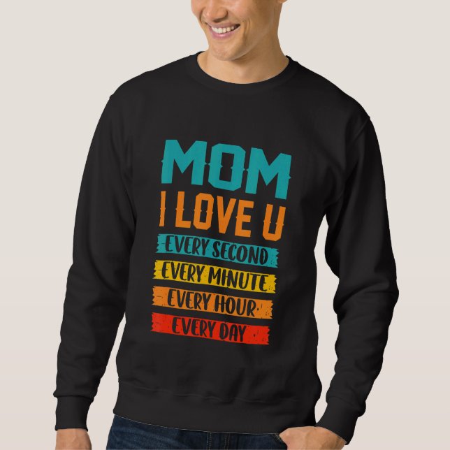 Mum I Love You Every Second Every Minute Every Hou Sweatshirt (Front)