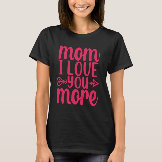 Mum I Love You More T-Shirt (Front)