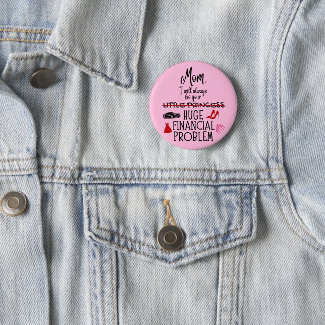 Mum, I Will Always Be Your Huge Financial Problem 6 Cm Round Badge (In Situ)