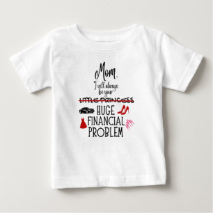 Mum, I Will Always Be Your Huge Financial Problem Baby T-Shirt