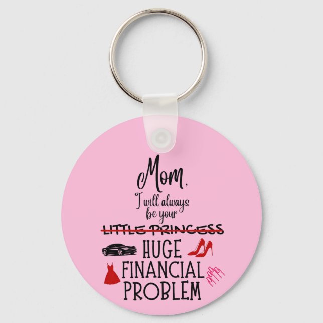 Mum, I Will Always Be Your Huge Financial Problem Key Ring (Front)