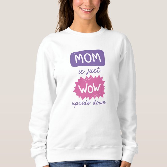 Mum Is Just Wow Upside Down Sweatshirt (Front)