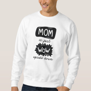 Mum Is Just Wow Upside Down Sweatshirt