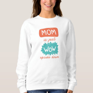 Mum Is Just Wow Upside Down Sweatshirt