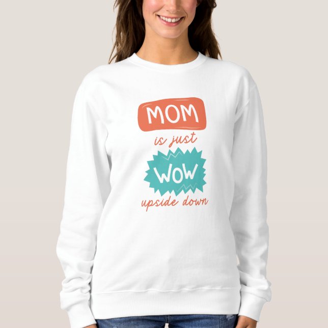 Mum Is Just Wow Upside Down Sweatshirt (Front)