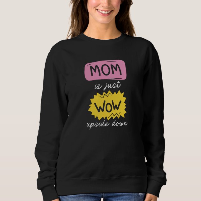 Mum Is Just Wow Upside Down Sweatshirt (Front)