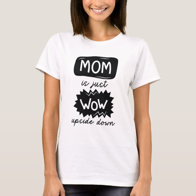 Mum Is Just Wow Upside Down T-Shirt (Front)