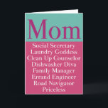 Mum - Mother's Day or Birthday Card<br><div class="desc">Here is a fun list of Mum's jobs. She is a social secretary,  laundry Goddess,  Clean Up Counsellor,  Dishwasher Dive,  Family Manager,  Errand Engineer,  Road Navigator but most of all she is priceless.  Show your appreciation to your Mum on Mother's day or her birthday.</div>