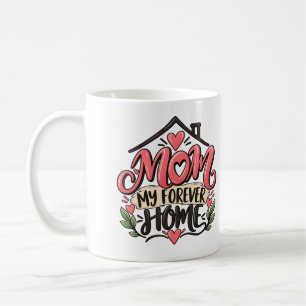 Mum My Forever Home – Heartfelt Mother Gift Coffee Mug
