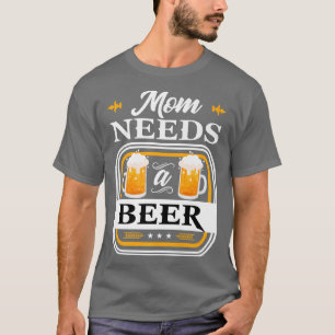Mum Needs a Beer Bride and Groom Drinker Beers Wed T-Shirt