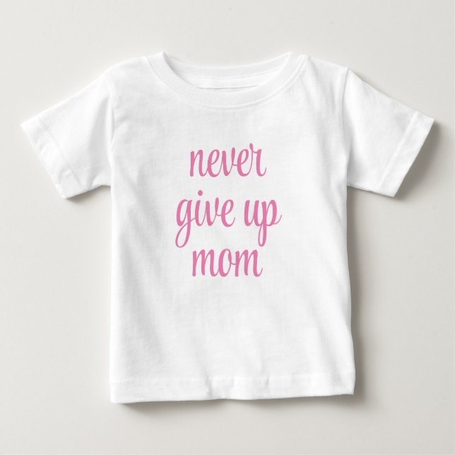 Mum Never Give Up Customisable Text Cute Funny Baby T-Shirt (Front)