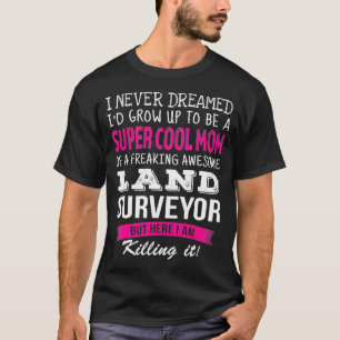 Mum of Land Surveyor Funny I Never Dreamed T-Shirt