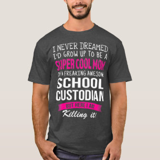 Mum of School Custodian Funny I Never Dreamed T-Shirt