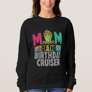 Mum of the Birthday Cruiser Funny Cruise Birthday  Sweatshirt