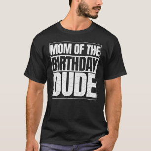 Mum Of The Birthday Dude Mother's Day Proud Mum Of T-Shirt