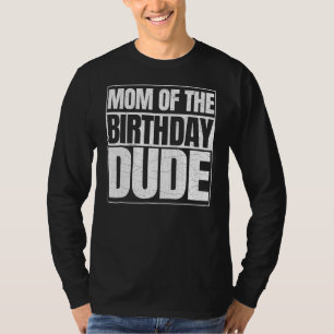 Mum Of The Birthday Dude Mother's Day Proud Mum Of T-Shirt
