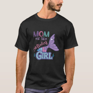 Mum Of The Birthday Girl Mermaid Theme Matching Fa T-Shirt