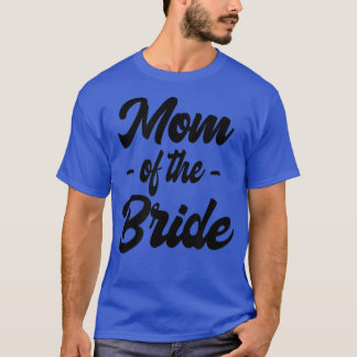 Mum of the Bride Family Rehearsal Day Bachelorette T-Shirt