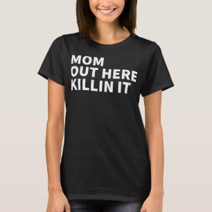 Mum Out Here Killing It - Mother's Day Killin It T-Shirt