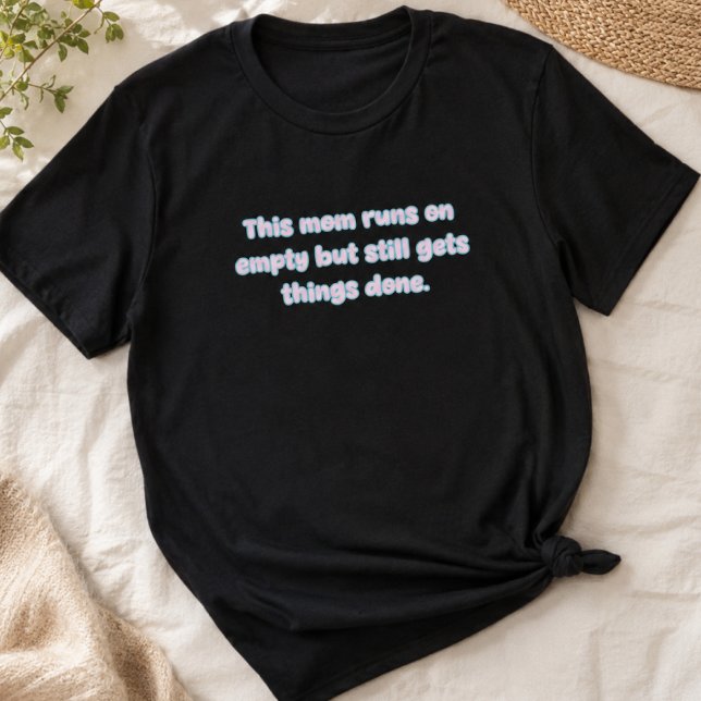 Mum Runs on Empty Gets Things Done Design T-Shirt (Creator Uploaded)