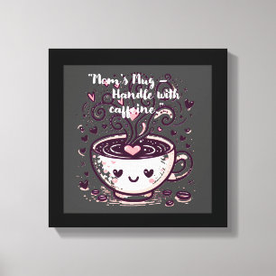 "Mum’s Mug – Handle with caffeine." Canvas Print