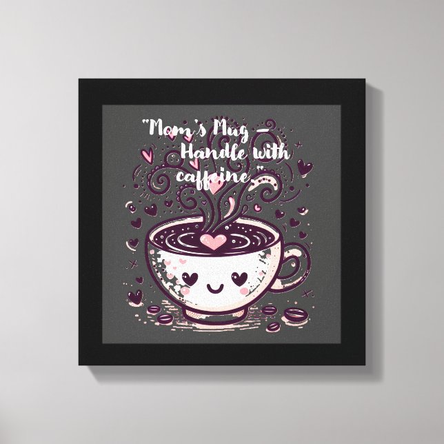 "Mum’s Mug – Handle with caffeine." Canvas Print (Front)