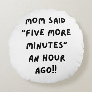 Mum said " five more minutes" round cushion