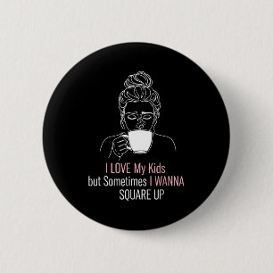 Mum shirt cool i love my kid but i wanna square up 6 cm round badge
