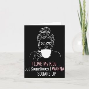 Mum shirt cool i love my kid but i wanna square up card
