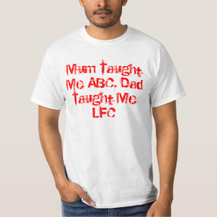 Mum Taught Me ABC Dad Taught Me LFC T-Shirt