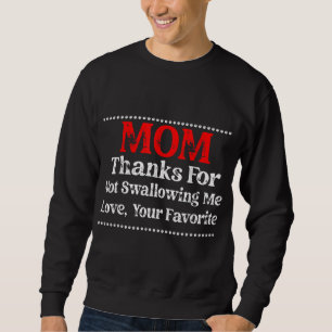 mum thanks for not swallowing me love your favorit sweatshirt