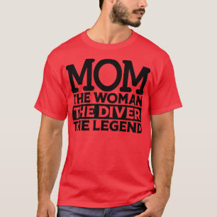 Mum The Woman The Diver The Legend T-Shirt