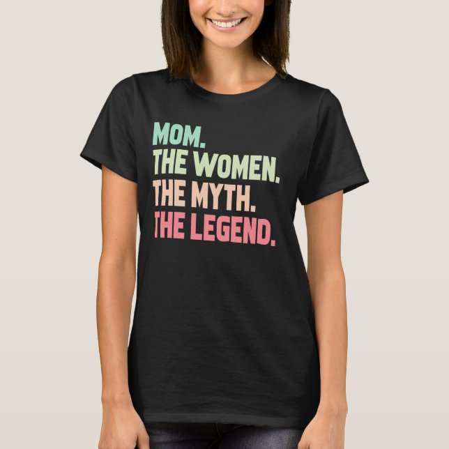 Mum The Woman The Myth The Legend T-Shirt (Front)