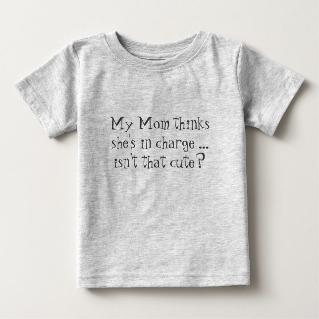 Mum thinks she's in charge.  Isn't that cute? Fun  Baby T-Shirt (Front)