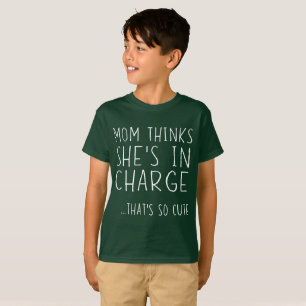 Mum Thinks She's in Charge, That's So Cute T-Shirt