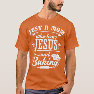 Mum Who Loves Jesus And Baking Cake Baker Mum 236 T-Shirt