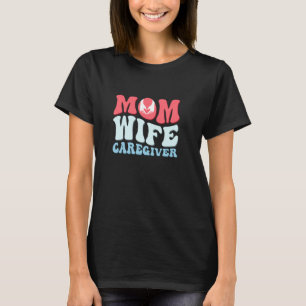 Mum Wife Caregiver Caregiving Carer T-Shirt