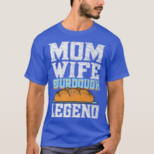 Mum Wife Sourdough Legend Bread Baking Bread Bake T-Shirt