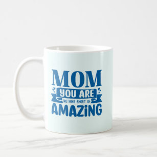 Mum You Are Nothing Short Of Amazing Coffee Mug