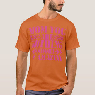 Mum You Are Nothing Short Of Amazing For Mother vi T-Shirt