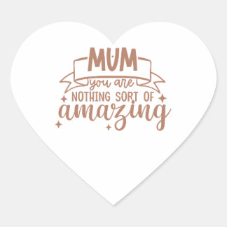 Mum You Are Nothing Short Of Amazing Mother's Day  Heart Sticker