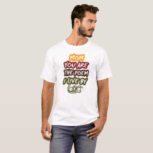 Mum, you are the poem I live by T-Shirt