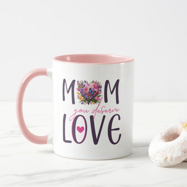 Mum You Deserve Love  Mug (With Donut)