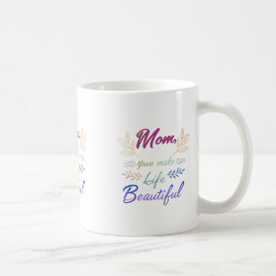 Mum, You Make Life Beautiful" – Classic 11 oz Mug