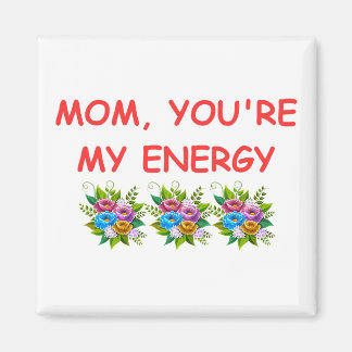 Mum, You,re My Energy Magnet