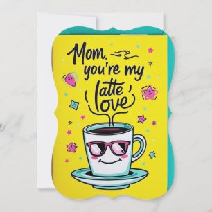 Mum your my latte love