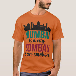 Mumbai is a city Bombay is an Emotion Maharashtra  T-Shirt
